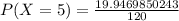 P(X = 5) = \frac{19.9469850243}{120}