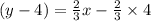 (y - 4) = \frac{2}{3}  x -  \frac{2}{3}  \times 4
