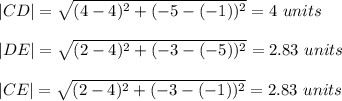|CD|=\sqrt{(4-4)^2+(-5-(-1))^2} =4\ units\\\\|DE|=\sqrt{(2-4)^2+(-3-(-5))^2} =2.83\ units\\\\|CE|=\sqrt{(2-4)^2+(-3-(-1))^2} =2.83\ units