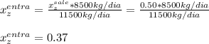 x_z^{entra}=\frac{x_z^{sale}*8500kg/dia}{11500kg/dia} =\frac{0.50*8500kg/dia}{11500 kg/dia}\\ \\x_z^{entra}=0.37