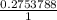 \frac{0.2753788}{1}