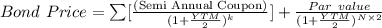 Bond \ Price = \sum  [ \frac{\text{(Semi Annual Coupon)}}{(1 + \frac{YTM}{2})^k}]     +   \frac{Par\  value}{(1 + \frac{YTM}{2})^{N \times 2}}