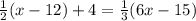 \frac{1}{2} (x-12) + 4 = \frac{1}{3} (6x-15)