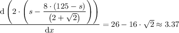 \dfrac{\mathrm{d} \left (2\cdot \left (s - \dfrac{8\cdot (125 - s)}{\left (2 + \sqrt{2} \right  )} \right ) \right ) }{\mathrm{d} x} = 26 - 16 \cdot \sqrt{2} \approx 3.37