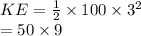 KE =  \frac{1}{2}  \times 100 \times  {3}^{2}  \\  = 50 \times 9