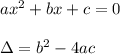 ax^2+bx+c=0\\\\\Delta=b^2-4ac