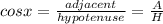 cosx=\frac{adjacent}{hypotenuse} =\frac{A}{H}