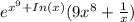 e^{x^{9}+In(x) } (9x^{8} +\frac{1}{x} )