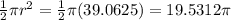 \frac{1}{2} \pi r^{2}  = \frac{1}{2}\pi  (39.0625) = 19.5312\pi