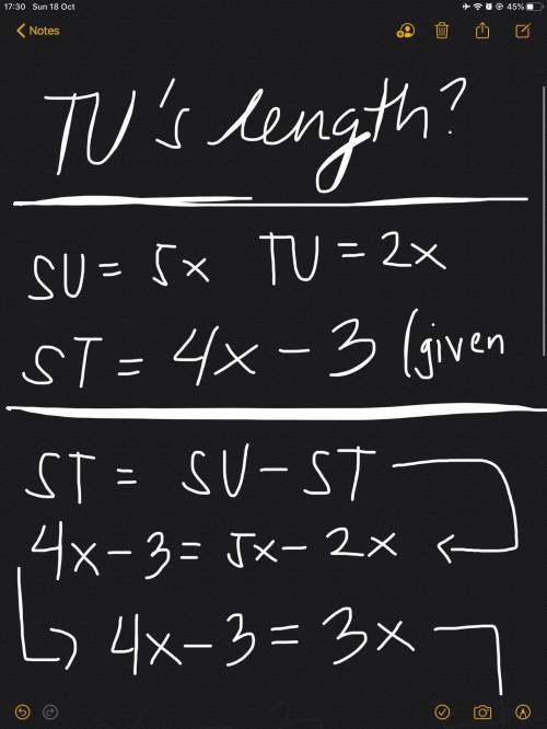 point t is on line segment su. given su= 5x , tu= 2x, and st= 4x-3, determine the numerical length o