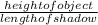 \frac{height of object}{length of shadow}