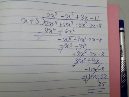 What are the quotient and remainder of (2x4 + 5x3 – 2x – 8) + (x+3)?

a. 2x3 - x2 + 3x - 11; 1
c. 2x