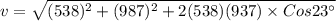 v=\sqrt{(538)^2+(987)^2+2(538)(937)\times Cos23^{\circ}}