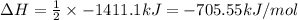\Delta H=\frac{1}{2}\times -1411.1kJ=-705.55kJ/mol