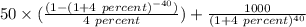 50\times (\frac{(1-(1+4 \ percent)^{-40})}{4 \ percent} )+\frac{1000}{(1+4 \ percent)^{40}}