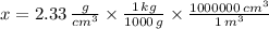 x = 2.33\,\frac{g}{cm^{3}}\times \frac{1\,kg}{1000\,g}\times \frac{1000000\,cm^{3}}{1\,m^{3}}