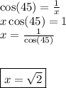 \cos(45)  =  \frac{1}{x}  \\ x \cos(45)  = 1  \\ x =  \frac{1}{ \cos(45) }  \\  \\  \\ \boxed{ x =  \sqrt{2} }