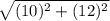 \sqrt{(10)^{2} + (12)^{2}}