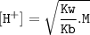 \tt [H^+]=\sqrt{\dfrac{Kw}{Kb}.M }