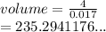 volume =  \frac{4}{0.017}  \\  = 235.2941176...