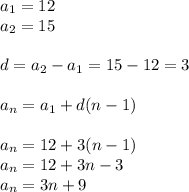 a_1=12\\a_2=15\\\\d=a_2-a_1=15-12=3\\\\a_n=a_1+d(n-1)\\\\a_n=12+3(n-1)\\a_n=12+3n-3\\a_n=3n+9