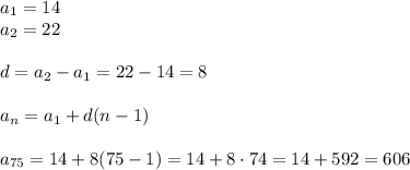 a_1=14\\a_2=22\\\\d=a_2-a_1=22-14=8\\\\a_n=a_1+d(n-1)\\\\a_{75}=14+8(75-1)=14+8\cdot74=14+592=606