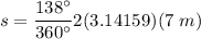 s = \dfrac{138^\circ}{360^\circ}2(3.14159)(7~m)