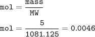 \tt mol=\dfrac{mass}{MW}\\\\mol=\dfrac{5}{1081.125}=0.0046