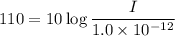 110=10\log\dfrac{I}{1.0\times10^{-12}}