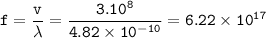 \tt f=\dfrac{v}{\lambda}=\dfrac{3.10^8}{4.82\times 10^{-10}}=6.22\times 10^{17}