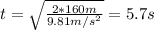 t = \sqrt{\frac{2*160 m}{9.81 m/s^{2}}} = 5.7 s