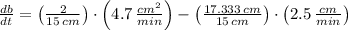 \frac{db}{dt} = \left(\frac{2}{15\,cm}\right)\cdot \left(4.7\,\frac{cm^{2}}{min} \right) -\left(\frac{17.333\,cm}{15\,cm} \right)\cdot \left(2.5\,\frac{cm}{min} \right)