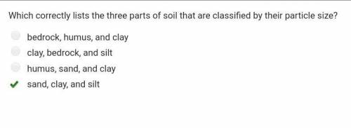 Which correctly lists the three types of rock particles that make up soil?

air, clay, and sand
clay