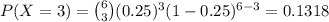 P(X=3)={6\choose 3}(0.25)^{3}(1-0.25)^{6-3}= 0.1318