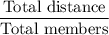 \dfrac{\text{Total distance}}{\text{Total members}}