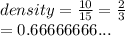 density =  \frac{10}{15}  =  \frac{2}{3}  \\  = 0.66666666...