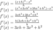 f'(x) = \frac{(x+h)^3-x^3}{h}\\f'(x) = \frac{(x^3+3xh^2+3hx^2+h^3)-x^3}{h}\\f'(x) = \frac{3xh^2+3hx^2+h^3}{h}\\f'(x) = \frac{h(3xh+3x^2+h^2)}{h}\\f'(x) = 3xh+3x^2+h^2