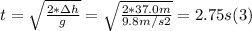 t = \sqrt{\frac{2*\Delta h}{g} } =\sqrt{\frac{2*37.0m}{9.8m/s2}} = 2.75 s (3)