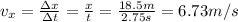v_{x} = \frac{\Delta x}{\Delta t} = \frac{x}{t}  = \frac{18.5m}{2.75s} = 6.73 m/s