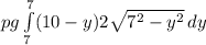 pg\int\limits^7_7(10-y)2\sqrt{7^2-y^2}  \, dy