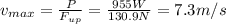 v_{max}  = \frac{P}{F_{up} } =\frac{955 W}{130.9N} = 7.3 m/s