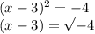 (x - 3) {}^{2}  =  - 4 \\ (x - 3) =  \sqrt{ - 4}