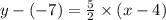 y - ( - 7) =  \frac{5}{2} \times (x - 4) \\
