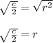 \sqrt{ \frac{c}{2} }  =   \sqrt{ {r}^{2} }  \\  \\  \sqrt{ \frac{c}{2} }  = r