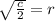 \sqrt{ \frac{c}{2} }  = r