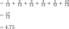 =\frac{1}{12}+\frac{2}{12}+\frac{3}{12}+\frac{4}{12}+\frac{5}{12}+\frac{42}{12}\\\\=\frac{57}{12}\\\\=4.75