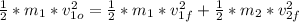 \frac{1}{2}*m_{1}*v_{1o}^{2} = \frac{1}{2}*m_{1}*v_{1f} ^{2} + \frac{1}2}*m_{2}*v_{2f}^{2}