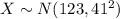 X\sim N(123, 41^{2})