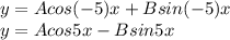 y = Acos(-5)x + Bsin(-5)x\\y = Acos5x-Bsin5x