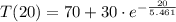T(20) = 70+30\cdot e^{-\frac{20}{5.461} }